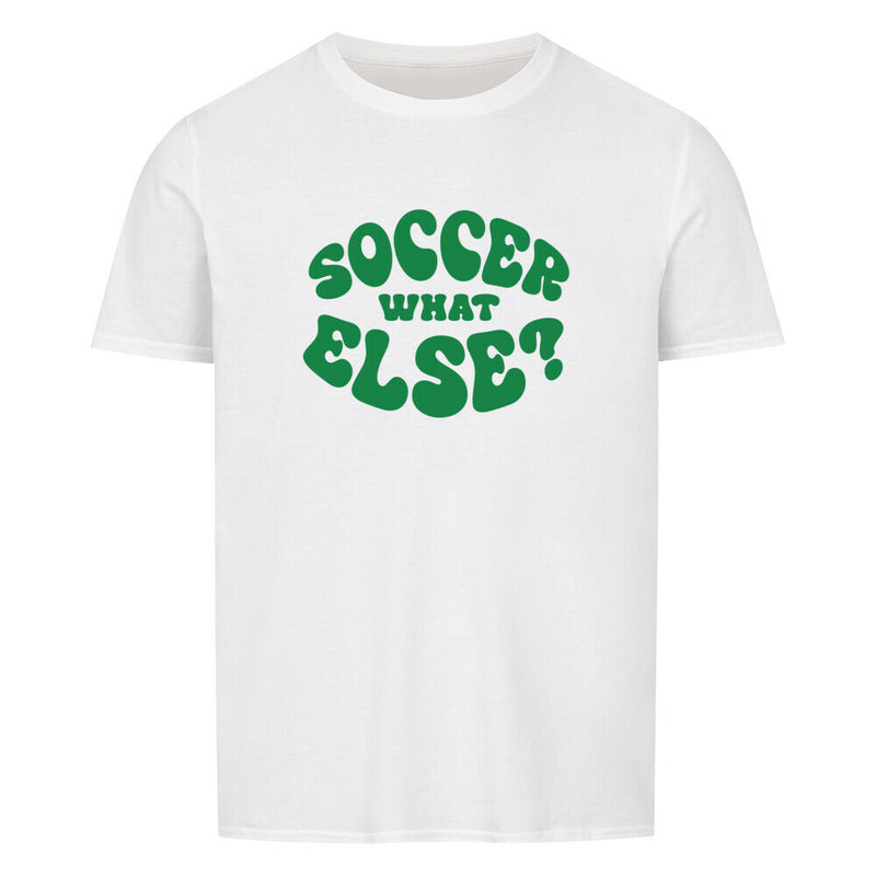 Soccer What Else? T-Shirt Unisex