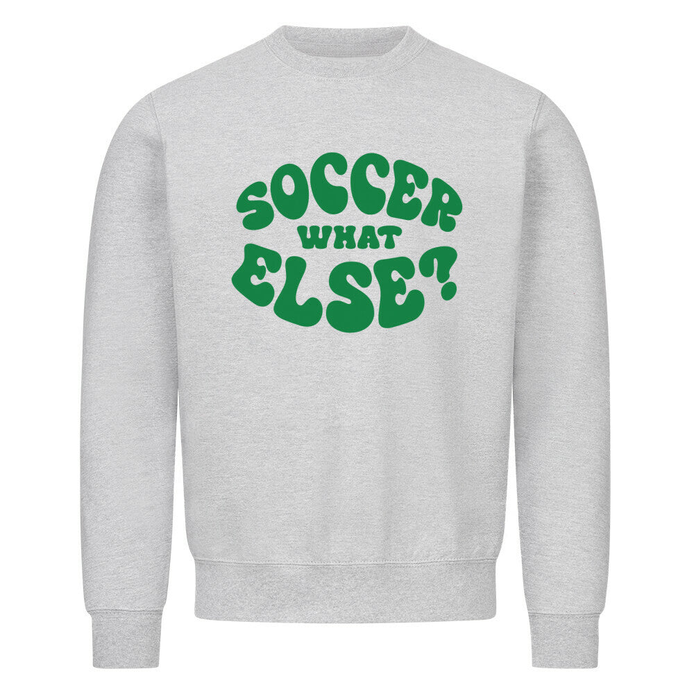 Soccer What Else? Sweatshirt