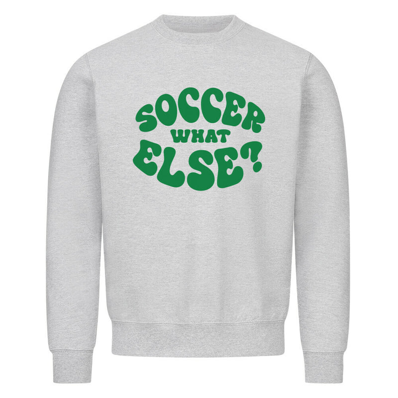 Soccer What Else? Sweatshirt